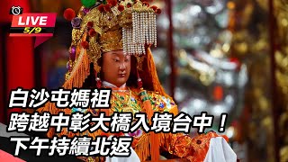 白沙屯媽祖跨越中彰大橋!下午持續北返