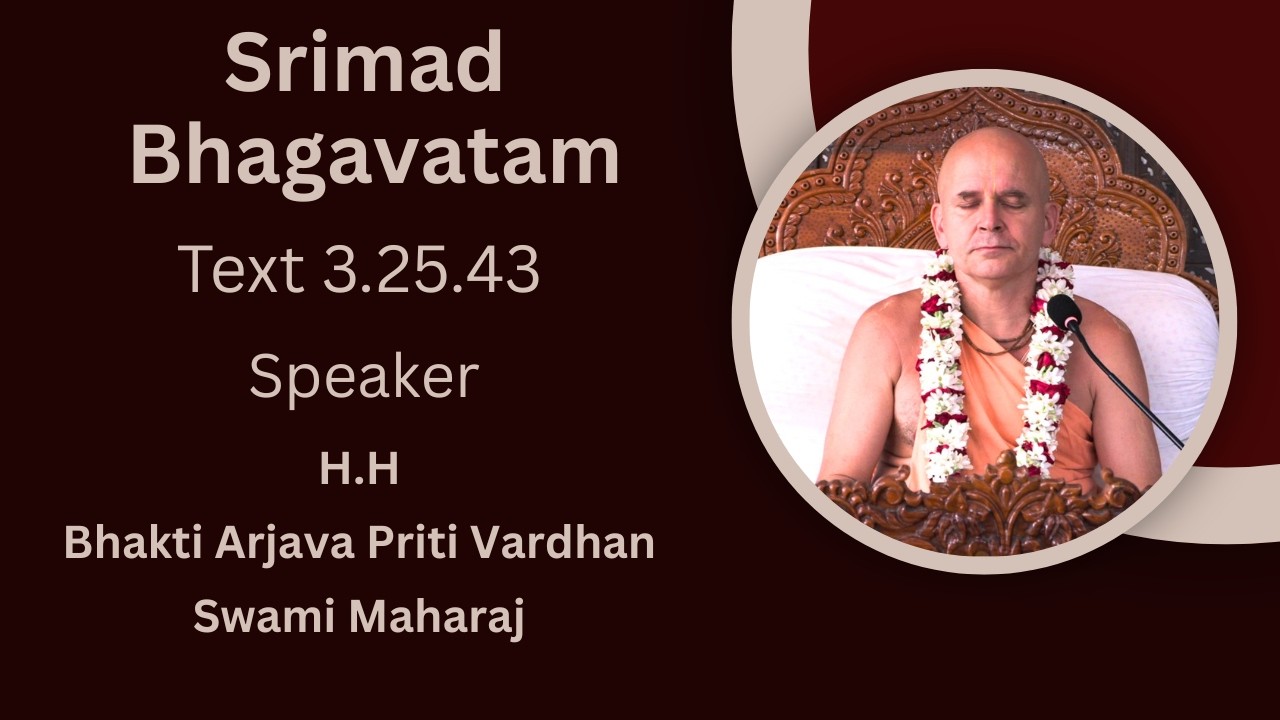 Srimad Bhagavatam Text 3.25.43 Speaker - H.H Bhakti Arjava Priti Vardhan Swami Maharaj