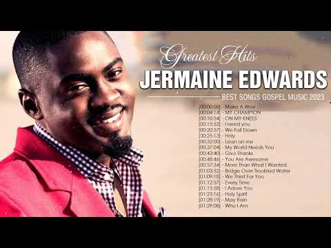 JERMAINE EDWARDS - Top Gospel Music Praise And Worship - JERMAINE EDWARDS Gospel Worship Songs 2023