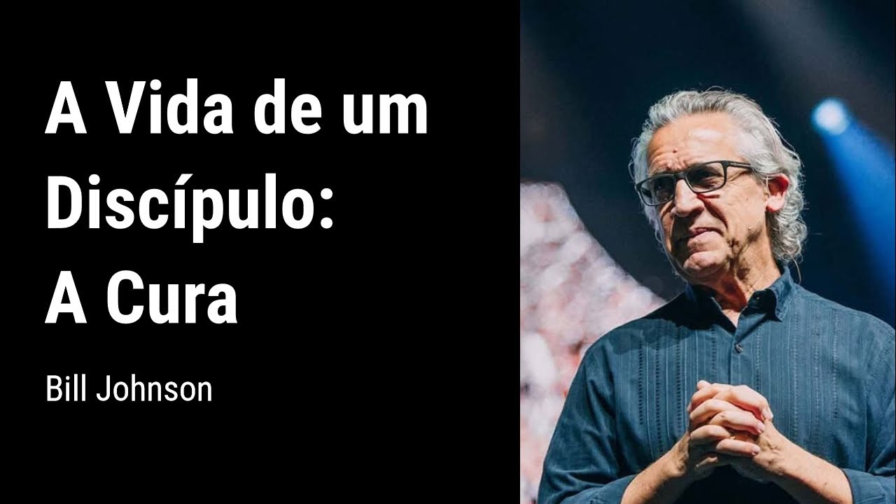 A Vida de um Discípulo, Parte 4: A Cura | Bill Johnson | 17 NOV 2019