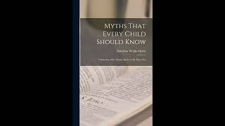 Myths That Every Child Should Know: A Selection of the Classic Myths of All Times