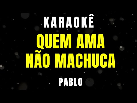 Karaokê - Quem Ama Não Machuca - Pablo