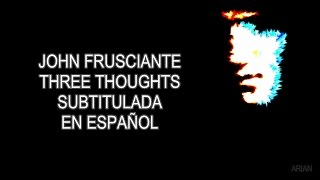 John Frusciante - Three Thoughts (Sub Español)