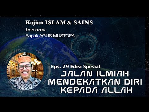 KAJIAN ISLAM & SAINS|| Ep - 29 Ed.Sp.|| JALAN ILMIAH MENDEKATKAN DIRI KEPADA ALLAH || Agus Mustofa