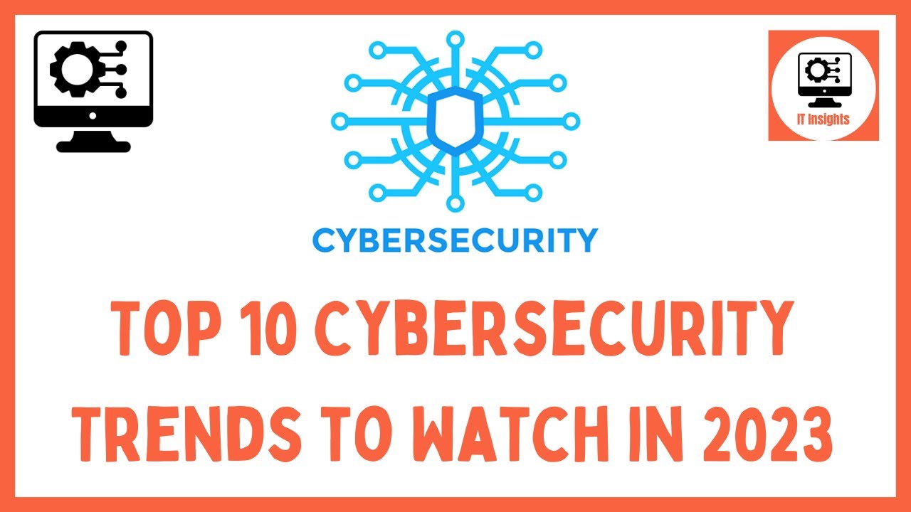 Top 10 Cybersecurity Trends to Watch in 2023
