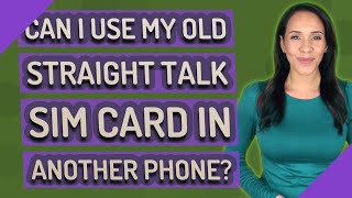 Can I use my old Straight Talk SIM card in another phone?