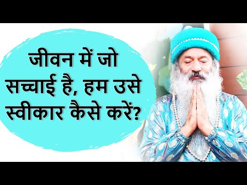जीवन में जो सत्य, जो सच्चाई है, हम उसे स्वीकार कैसे करें? How To Accept The Truth?