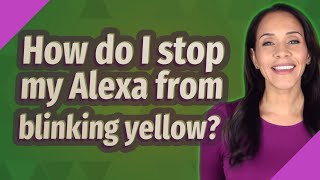 How do I stop my Alexa from blinking yellow?