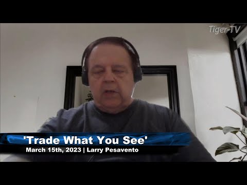 March 15th, Trade What You See with Larry Pesavento  on TFNN - 2023