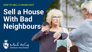 How to Sell a Property with BAD Neighbours | Mark King Properties