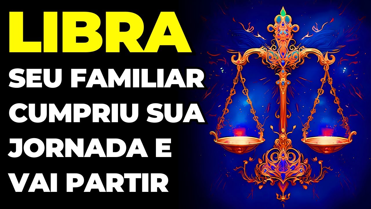 PREVISÕES SIGNO LIBRA: ALGUÉM DA SUA FAMÍLIA VAI PARTIR | VOCÊ VAI CHORAR COM ESSA DESPEDIDA