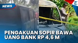 Pengakuan Sopir yang Bawa Uang Rp 4,6 Miliar, Mobil Tiba-tiba Langsung Terbakar