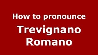 How to pronounce Trevignano Romano