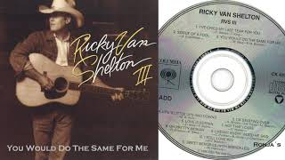 Ricky Van Shelton  ~  &quot;You Would Do the Same for Me&quot;