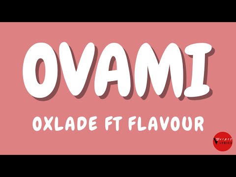 Oxlade Ft Flavour OVAMI Lyrics