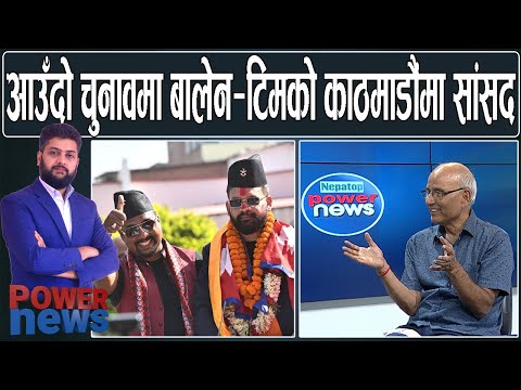 लौरो अब संसद चुनावमा, काठमाडौँमा बालेन टिमको उम्मेद्वारी। पुरन्जन आचार्य—संवाद। POWER NEWS