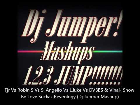 Tjr Vs Robin S Vs S Angello Vs L luke Vs DVBBS & Vinai-Show Be Love Suckaz Reveology (Dj Jumper Mash