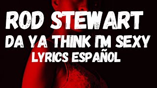 Rod Stewart Da Ya Think Im Sexy Lyrics Español