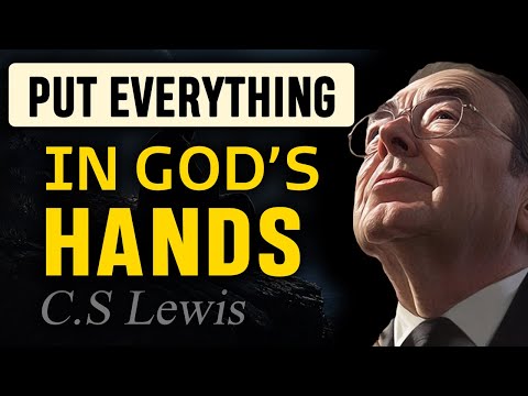 Put Everything in God's Hand! What Happens When You LET GOD HANDLE IT | C.S Lewis