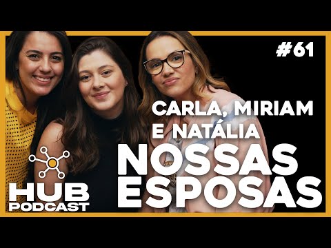Carla, Miriam e Natália, NOSSAS ESPOSAS I HUB Podcast - EP 61
