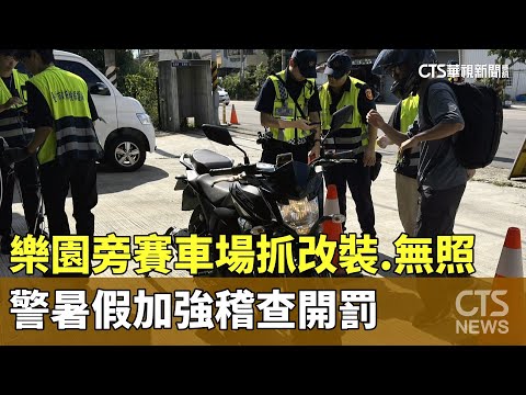 樂園旁賽車場抓改裝.無照　警暑假加強稽查開罰
