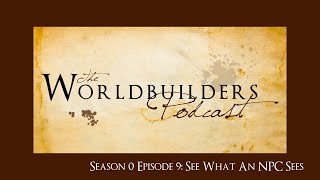 The Worlbuilders Podcast S0E9 - See What an NPC Sees