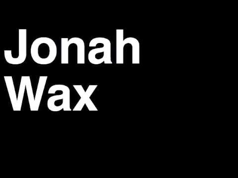 How to Pronounce Jonah Wax
