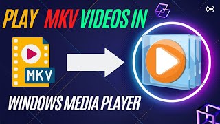How to play MKV files in Windows Media Player