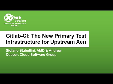 Gitlab-CI: The New Primary Test Infrastructure for Upstream Xen - Stefano Stabellini & Andrew Cooper
