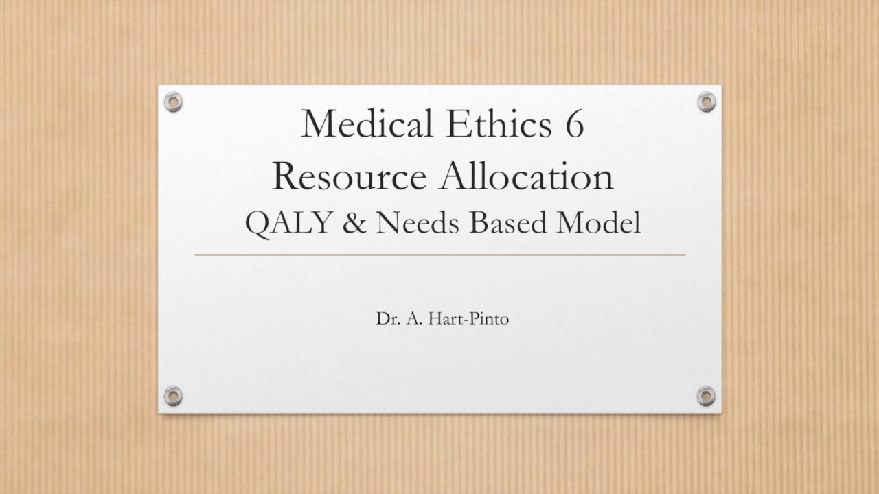Medical Ethics 6 - Resource Allocation QALY & Needs Based Model