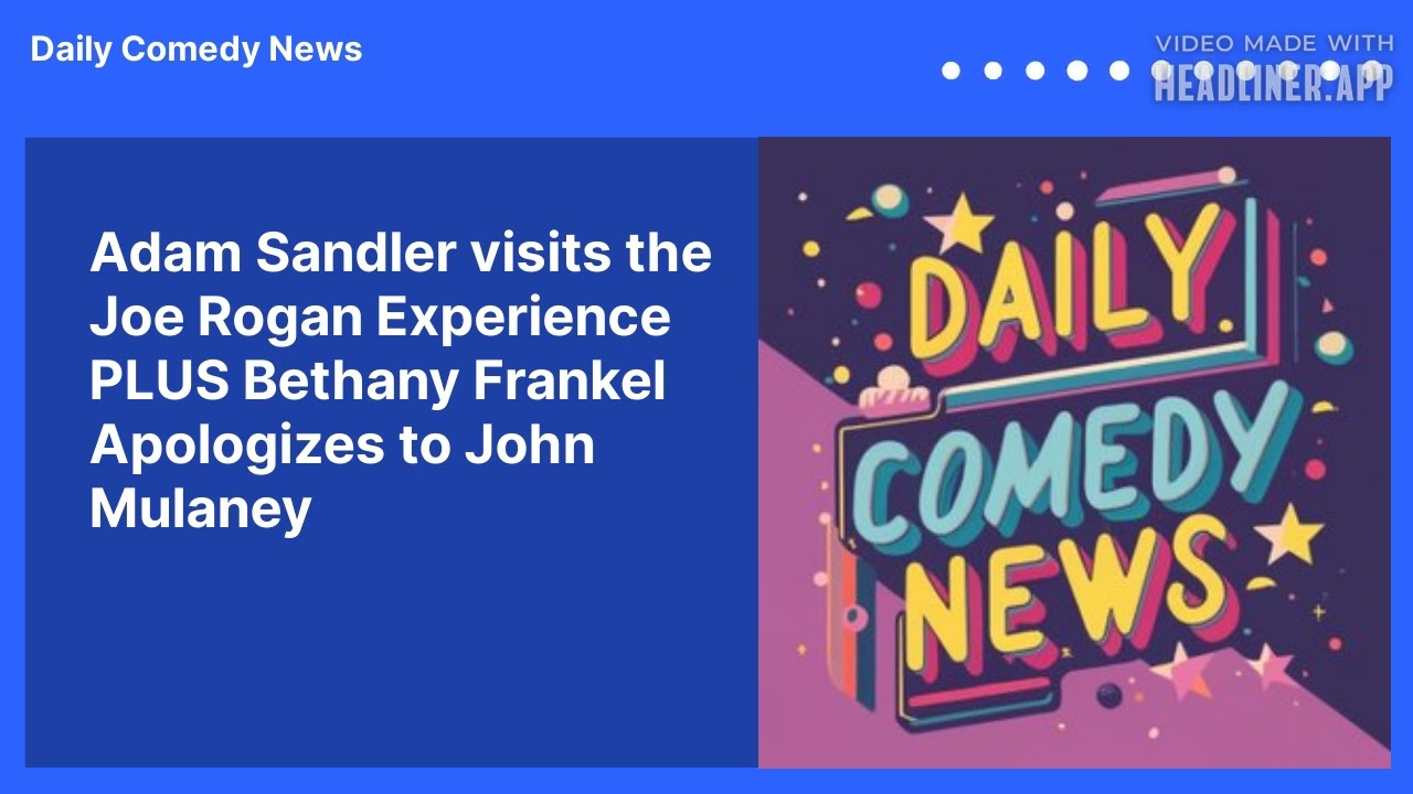 Adam Sandler visits the Joe Rogan Experience PLUS Bethany Frankel Apologizes to John Mulaney