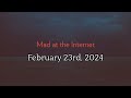 Mad at the Internet (February 23rd, 2024)