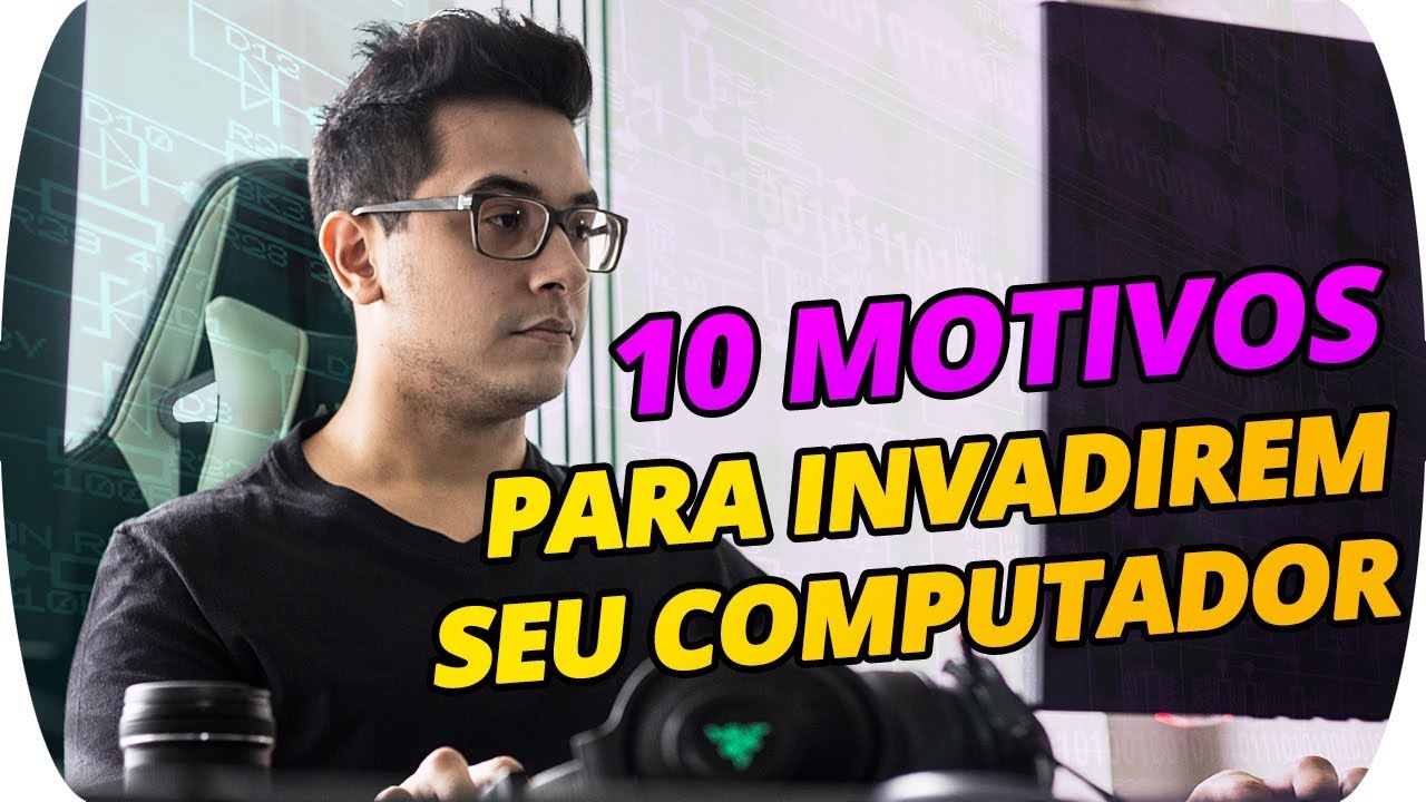 10 MOTIVOS PARA QUEREREM INVADIR O SEU PC