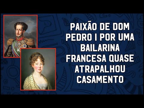 DOM PEDRO I E BAILARINA FRANCESA: AMOR PROIBIDO - QUASE FOI O FIM COM LEOPOLDINA