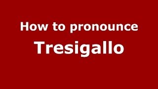 How to pronounce Tresigallo