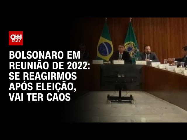 Bolsonaro em reunião de 2022: Se reagirmos após eleição, vai ter caos | LIVE CNN