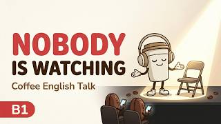Why You Think Everyone is Watching Your Mistakes | Coffee English Talk | B1