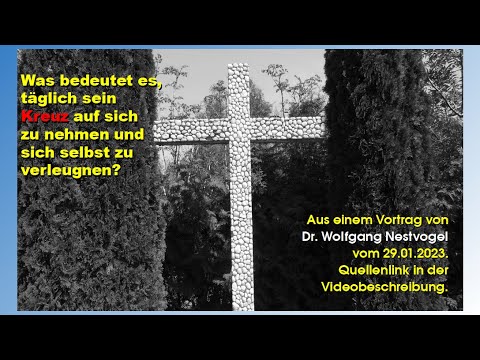 Was bedeutet: Sein-Kreuz-auf-sich-nehmen + Selbstverleugnung? (Dr. Wolfgang Nestvogel)