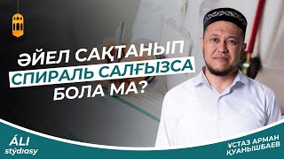 Әйел сақтанып,спираль салғызса болама?А.Қуанышбаев