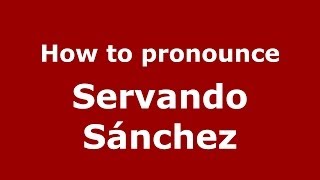 How to pronounce Servando Sánchez