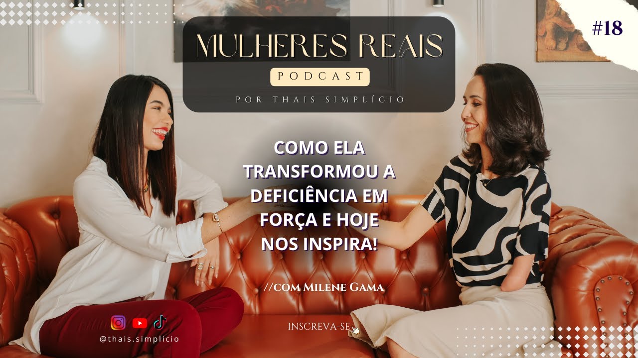 COMO ELA TRANSFORMOU A DEFICIÊNCIA EM FORÇA / Podcast Mulheres Reais #18