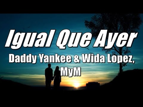 Igual Que Ayer - Daddy Yankee & Wida Lopez, MyM (LETRA) 2020