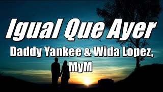 Igual Que Ayer - Daddy Yankee &amp; Wida Lopez, MyM (LETRA) 2020