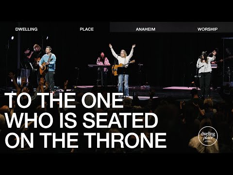 To The One Who Is Seated On The Throne | Clarice Gustavson | Dwelling Place Anaheim Worship Moment
