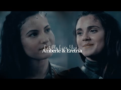Amberle & Eretria | Let Me Love You