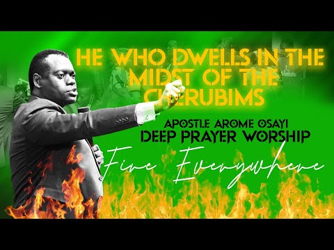FIRE EVERYWHERE  - HE WHO DWELLS IN THE MIDST OF THE CHERUBIMS. Apostle Arome Osayi DEEP WORSHIP