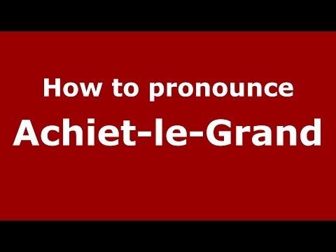 How to Pronounce Achiet-le-Grand - PronounceNames.com