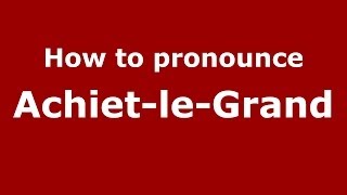 How to pronounce Achiet-Le-Grand