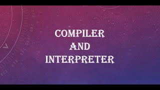 Difference between Compiler and Interpreter
