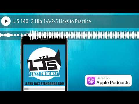 LJS 140: 3 Hip 1-6-2-5 Licks to Practice